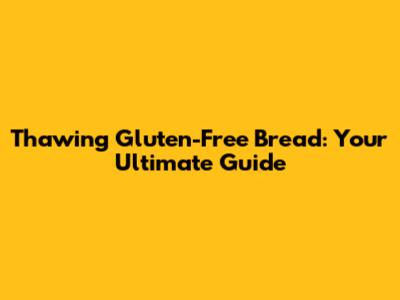 Thawing Gluten-Free Bread: Your Ultimate Guide