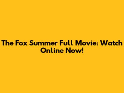 The Fox Summer Full Movie: Watch Online Now!