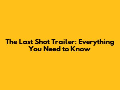 The Last Shot Trailer: Everything You Need to Know