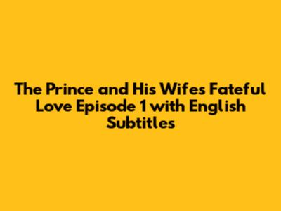 The Prince and His Wife's Fateful Love Episode 1 with English Subtitles