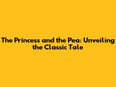The Princess and the Pea: Unveiling the Classic Tale