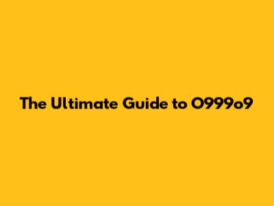 The Ultimate Guide to O999o9