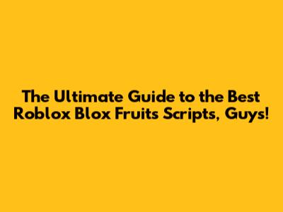 The Ultimate Guide to the Best Roblox Blox Fruits Scripts, Guys!