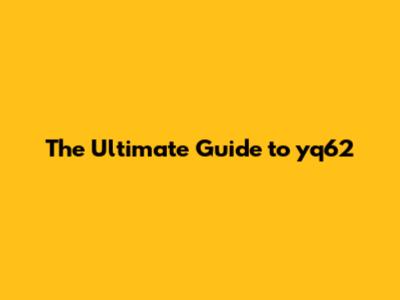 The Ultimate Guide to yq62