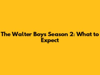 The Walter Boys Season 2: What to Expect