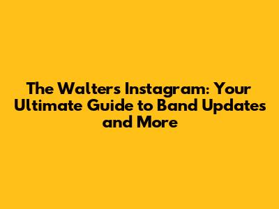 The Walters Instagram: Your Ultimate Guide to Band Updates and More
