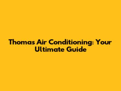 Thomas Air Conditioning: Your Ultimate Guide