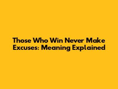 Those Who Win Never Make Excuses: Meaning Explained