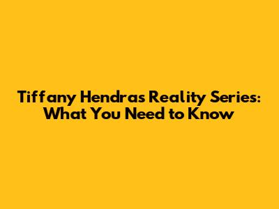 Tiffany Hendra's Reality Series: What You Need to Know