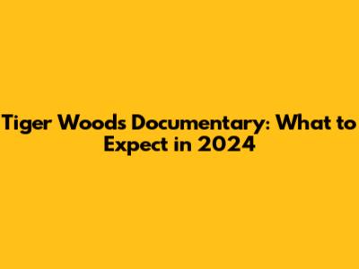 Tiger Woods Documentary: What to Expect in 2024