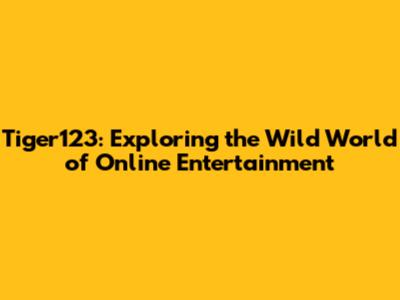 Tiger123: Exploring the Wild World of Online Entertainment