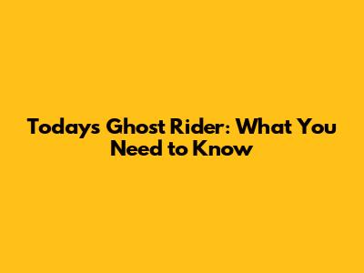 Today's Ghost Rider: What You Need to Know