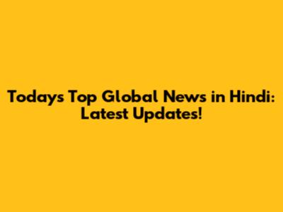 Today's Top Global News in Hindi: Latest Updates!