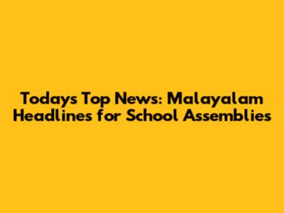 Today's Top News: Malayalam Headlines for School Assemblies