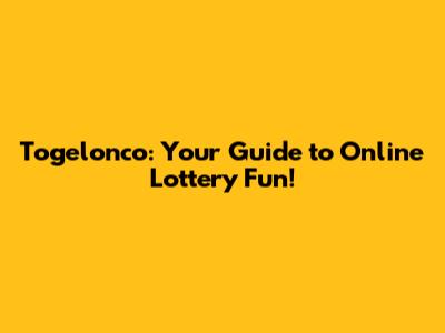 Togelonco: Your Guide to Online Lottery Fun!