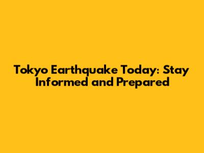 Tokyo Earthquake Today: Stay Informed and Prepared