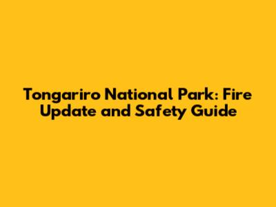 Tongariro National Park: Fire Update and Safety Guide