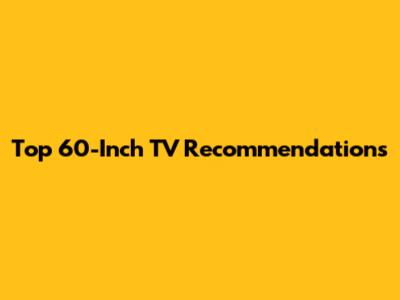 Top 60-Inch TV Recommendations