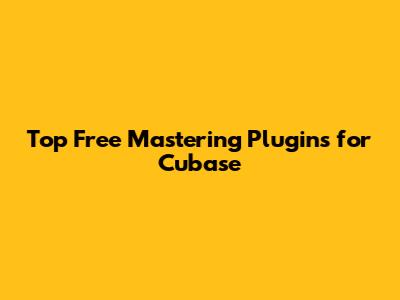 Top Free Mastering Plugins for Cubase