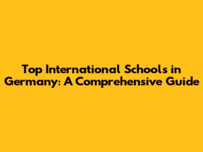 Top International Schools in Germany: A Comprehensive Guide