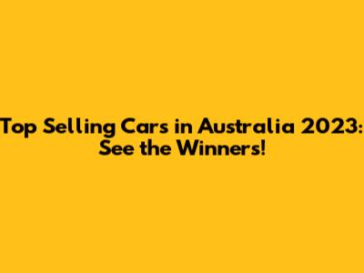 Top Selling Cars in Australia 2023: See the Winners!