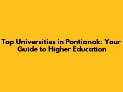 Top Universities in Pontianak: Your Guide to Higher Education