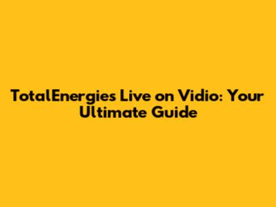TotalEnergies Live on Vidio: Your Ultimate Guide