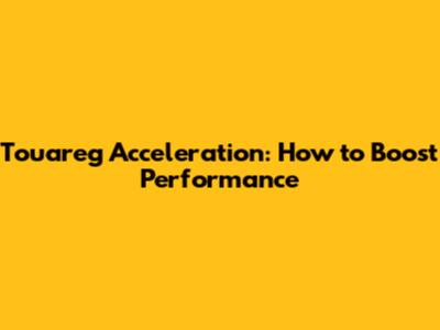 Touareg Acceleration: How to Boost Performance