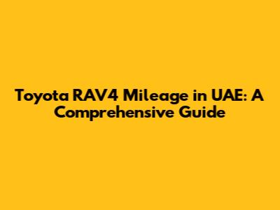 Toyota RAV4 Mileage in UAE: A Comprehensive Guide