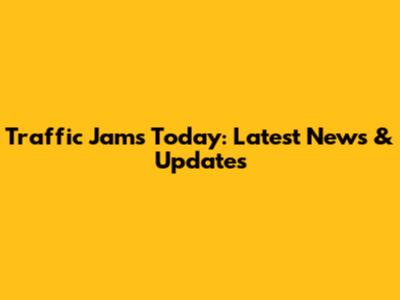 Traffic Jams Today: Latest News & Updates