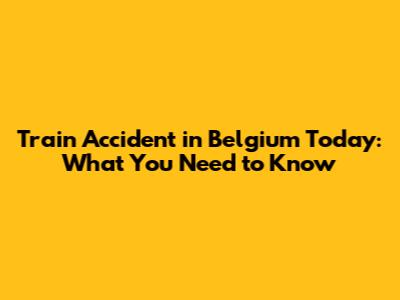 Train Accident in Belgium Today: What You Need to Know