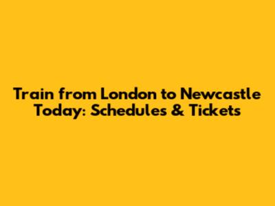 Train from London to Newcastle Today: Schedules & Tickets