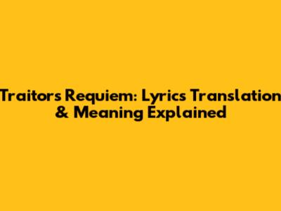 Traitor's Requiem: Lyrics Translation & Meaning Explained