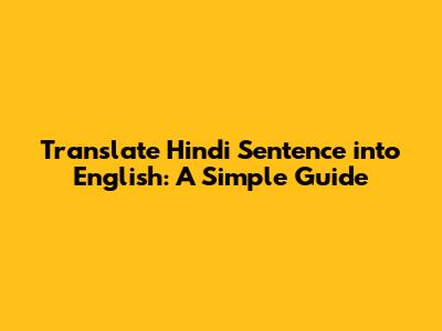 Translate Hindi Sentence into English: A Simple Guide
