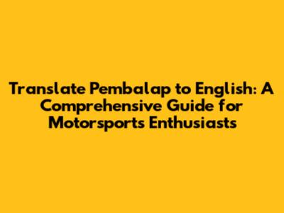 Translate Pembalap to English: A Comprehensive Guide for Motorsports Enthusiasts