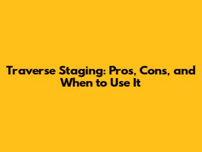Traverse Staging: Pros, Cons, and When to Use It