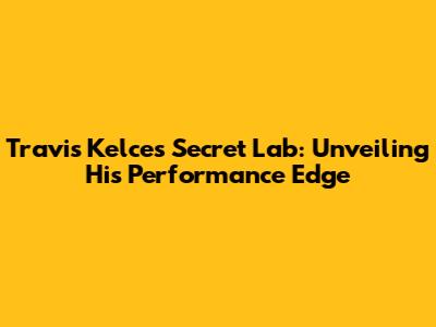 Travis Kelce's Secret Lab: Unveiling His Performance Edge