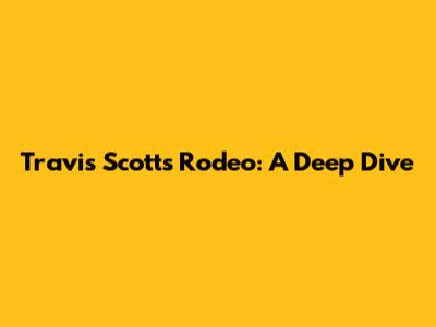 Travis Scott's Rodeo: A Deep Dive