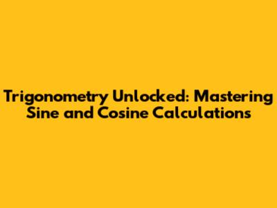 Trigonometry Unlocked: Mastering Sine and Cosine Calculations