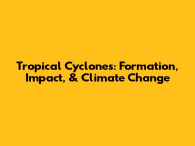 Tropical Cyclones: Formation, Impact, & Climate Change