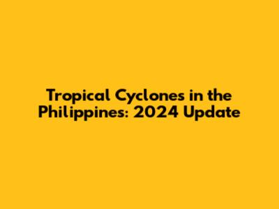 Tropical Cyclones in the Philippines: 2024 Update