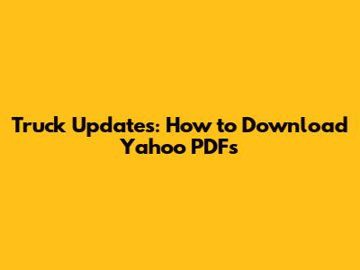 Truck Updates: How to Download Yahoo PDFs