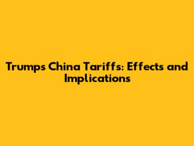 Trump's China Tariffs: Effects and Implications