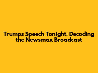 Trump's Speech Tonight: Decoding the Newsmax Broadcast