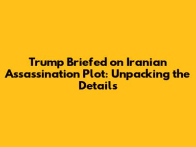 Trump Briefed on Iranian Assassination Plot: Unpacking the Details