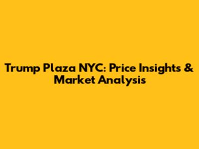 Trump Plaza NYC: Price Insights & Market Analysis