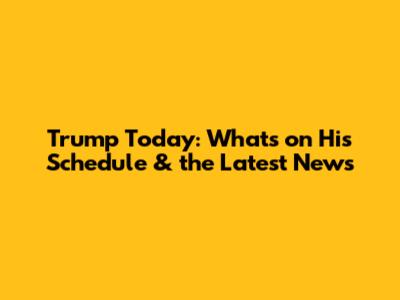Trump Today: What's on His Schedule & the Latest News