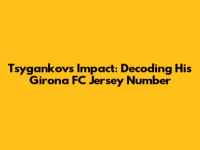 Tsygankov's Impact: Decoding His Girona FC Jersey Number