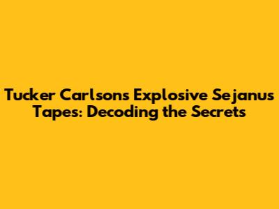 Tucker Carlson's Explosive Sejanus Tapes: Decoding the Secrets