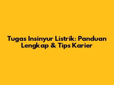 Tugas Insinyur Listrik: Panduan Lengkap & Tips Karier